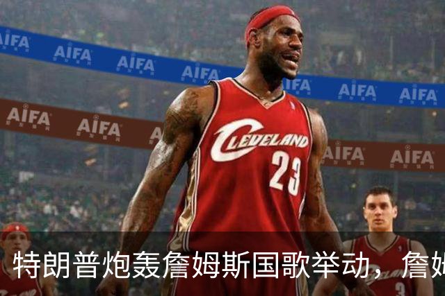 特朗普炮轰詹姆斯国歌举动，詹姆斯只回了一句