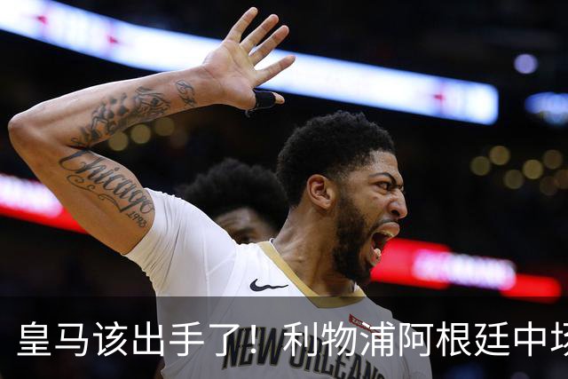 皇马该出手了！利物浦阿根廷中场续约遇阻，6号位能否助穆里尼奥